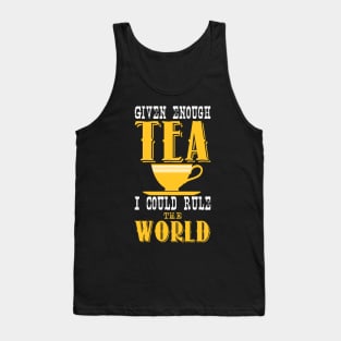 Given enough tea i could rule the world Tank Top